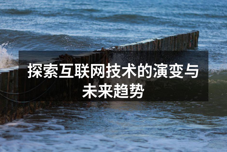 探索互联网技术的演变与未来趋势
