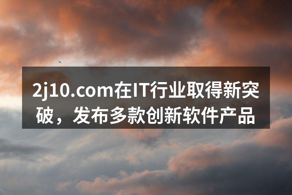 2j10.com在IT行业取得新突破,发